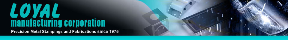 Loyal Manufacturing Corporation | Precision Metal Stampings and Fabrications for more than 30 Years